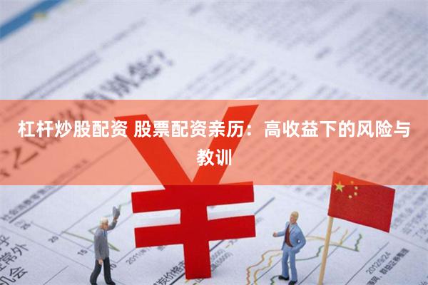 杠杆炒股配资 股票配资亲历：高收益下的风险与教训