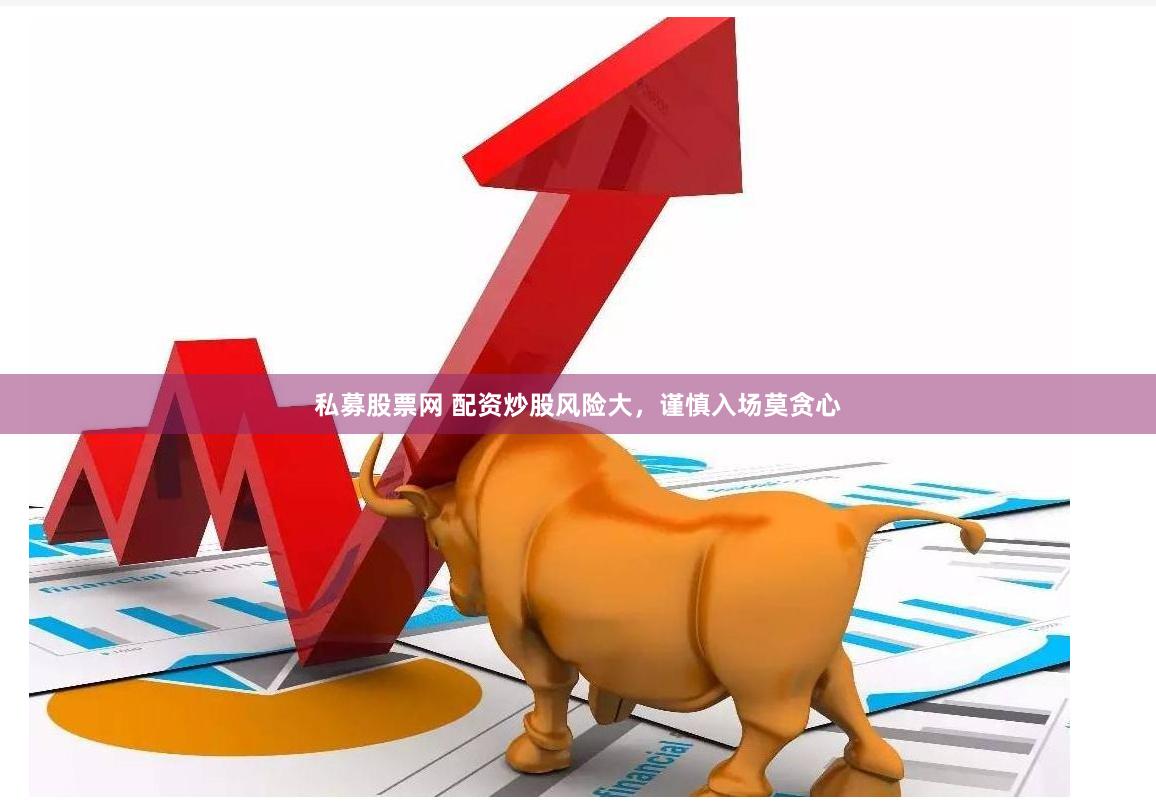 私募股票网 配资炒股风险大，谨慎入场莫贪心