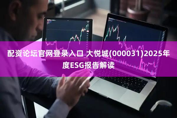 配资论坛官网登录入口 大悦城(000031)2025年度ESG报告解读